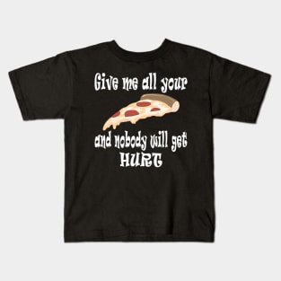 Give Me All Your Pizza and Nobody Will Get Hurt Kids T-Shirt